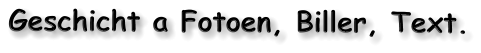 Geschicht a Fotoen, Biller, Text.